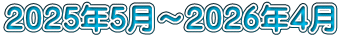 ２０２5年５月～２０２6年４月
